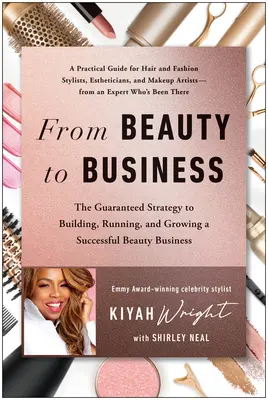 De la frumusețe la afaceri: Strategia garantată de a construi, conduce și dezvolta o afacere de succes în domeniul frumuseții - From Beauty to Business: The Guaranteed Strategy to Building, Running, and Growing a Successful Beauty Business