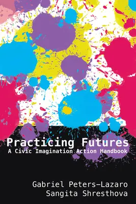 Practicarea viitorului: Un manual de acțiune pentru imaginația civică - Practicing Futures: A Civic Imagination Action Handbook