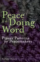 Pacea este un cuvânt care se face: Modele de rugăciune pentru făuritorii de pace (Prayer Patterns for Peacemakers) - Peace is a Doing Word: Prayer Patterns for Peacemakers
