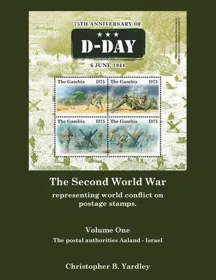 Al Doilea Război Mondial Volumul Unu: Reprezentarea conflictului mondial pe timbrele poștale. - The Second World War Volume One: Representing World Conflict on Postage Stamps.