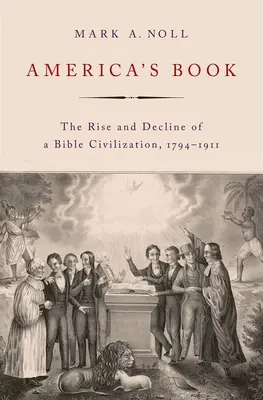 Cartea Americii: Ascensiunea și declinul unei civilizații biblice, 1794-1911 - America's Book: The Rise and Decline of a Bible Civilization, 1794-1911