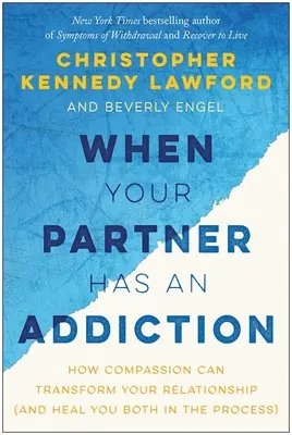 Când partenerul tău are o dependență: Cum compasiunea vă poate transforma relația (și vă poate vindeca pe amândoi în acest proces) - When Your Partner Has an Addiction: How Compassion Can Transform Your Relationship (and Heal You Both in the Process)