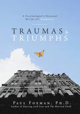 Traume și triumfuri: Rețeta personală a unui psiholog pentru fericire - Traumas and Triumphs: A Psychologist's Personal Recipe for Happiness