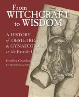 De la vrăjitorie la înțelepciune: O istorie a obstetricii și ginecologiei în insulele britanice - From Witchcraft to Wisdom: A History of Obstetrics and Gynaecology in the British Isles
