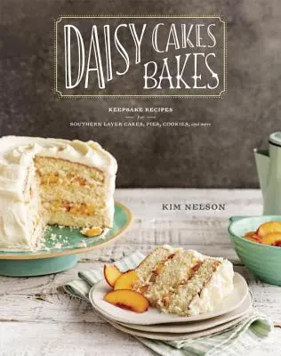 Daisy Cakes Bakes: Keepsake Recipes for Southern Layer Cakes, Pies, Cookies, and More: O carte de coacere - Daisy Cakes Bakes: Keepsake Recipes for Southern Layer Cakes, Pies, Cookies, and More: A Baking Book