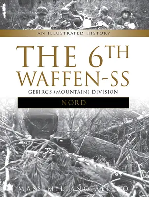 Divizia a 6-a Waffen-SS Gebirgs (Munte) Nord: O istorie ilustrată - The 6th Waffen-SS Gebirgs (Mountain) Division Nord: An Illustrated History
