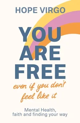 You Are Free (Even If You Don't Feel Like It): Sănătatea mintală, credința și găsirea drumului tău - You Are Free (Even If You Don't Feel Like It): Mental Health, Faith and Finding Your Way