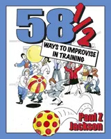 58 de moduri de a improviza în formare: Jocuri și activități de improvizație pentru ateliere, cursuri și întâlniri de echipă - 58 Ways to Improvise in Training: Improvisation Games and Activities for Workshops, Courses and Team Meetings