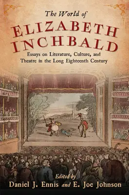 Lumea lui Elizabeth Inchbald: Eseuri despre literatură, cultură și teatru în secolul al XVIII-lea lung - World of Elizabeth Inchbald: Essays on Literature, Culture, and Theatre in the Long Eighteenth Century