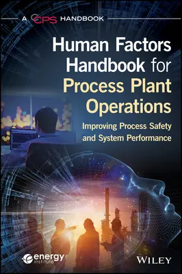 Manualul factorilor umani pentru operațiunile instalațiilor de proces: Îmbunătățirea siguranței proceselor și a performanței sistemelor - Human Factors Handbook for Process Plant Operations: Improving Process Safety and System Performance