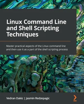 Linia de comandă Linux și tehnici de scripting Shell: Stăpâniți aspectele practice ale liniei de comandă Linux și apoi utilizați-o ca parte a scripturilor shell - Linux Command Line and Shell Scripting Techniques: Master practical aspects of the Linux command line and then use it as a part of the shell scripting