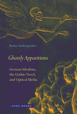 Apariții fantomatice: Idealismul german, romanul gotic și mediile optice - Ghostly Apparitions: German Idealism, the Gothic Novel, and Optical Media