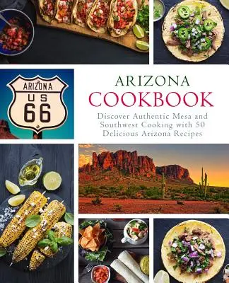 Carte de bucate Arizona: Descoperă bucătăria autentică din Mesa și sud-vest cu 50 de rețete delicioase din Arizona (2nd Edition) - Arizona Cookbook: Discover Authentic Mesa and Southwest Cooking with 50 Delicious Arizona Recipes (2nd Edition)