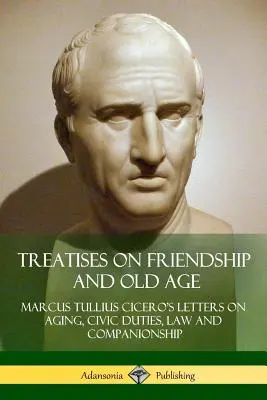 Tratate despre prietenie și bătrânețe: Scrisori ale lui Cicero despre îmbătrânire, îndatoriri civice, lege și companie - Treatises on Friendship and Old Age: Cicero's Letters on Aging, Civic Duties, Law and Companionship