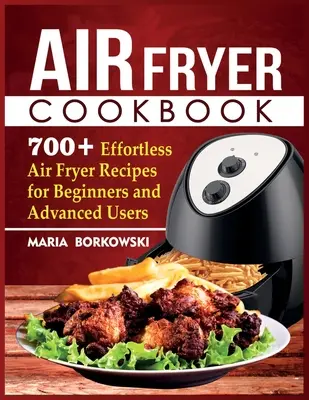 Carte de bucate Air Fryer: 700+ Rețete fără efort de la Air Fryer pentru începători și utilizatori avansați - Air Fryer Cookbook: 700+ Effortless Air Fryer Recipes for Beginners and Advanced Users