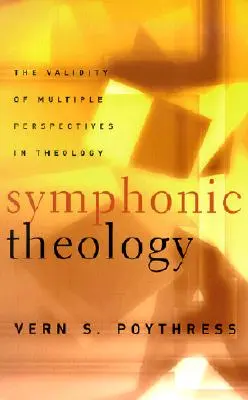 Teologie simfonică: Validitatea perspectivelor multiple în teologie - Symphonic Theology: The Validity of Multiple Perspectives in Theology