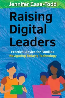 Raising Digital Leaders: Sfaturi practice pentru familiile care navighează prin tehnologia de astăzi - Raising Digital Leaders: Practical Advice for Families Navigating Today's Technology