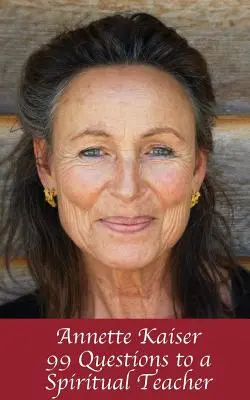 Annette Kaiser: 99 de întrebări către un profesor spiritual - Annette Kaiser: 99 Questions to a Spiritual Teacher