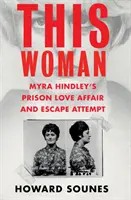 Această femeie: Aventura amoroasă și tentativa de evadare din închisoare a lui Myra Hindley - This Woman: Myra Hindley's Prison Love Affair and Escape Attempt