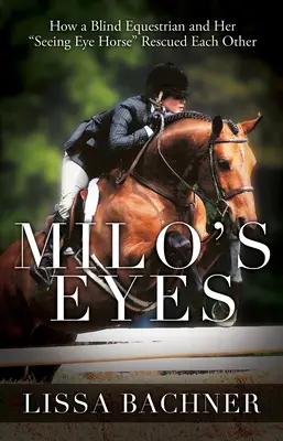 Ochii lui Milo: Cum s-au salvat reciproc o călăreață oarbă și calul ei văzător - Milo's Eyes: How a Blind Equestrian and Her Seeing Eye Horse Saved Each Other