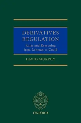 Derivatives Regulation: Reguli și raționamente de la Lehman la Covid - Derivatives Regulation: Rules and Reasoning from Lehman to Covid