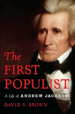 The First Populist: Viața sfidătoare a lui Andrew Jackson - The First Populist: The Defiant Life of Andrew Jackson