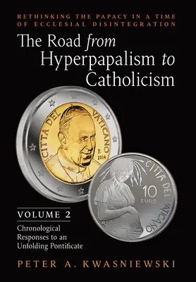 Drumul de la hiperpapalism la catolicism: Regândirea papalității într-o perioadă de dezintegrare eclezială (Rethinking the Papacy in a Time of Ecclesial Disintegration): Volumul 2 (Chronological Responses to an Unfol - The Road from Hyperpapalism to Catholicism: Rethinking the Papacy in a Time of Ecclesial Disintegration: Volume 2 (Chronological Responses to an Unfol