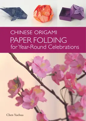 Origami chinezesc - Plierea hârtiei pentru sărbători pe tot parcursul anului: Această carte elegantă de origami este excelentă pentru fanii artei și culturii chineze - Chinese Origami - Paper Folding for Year-Round Celebrations: This Elegant Origami Book is Great for Fans of Chinese Art and Culture