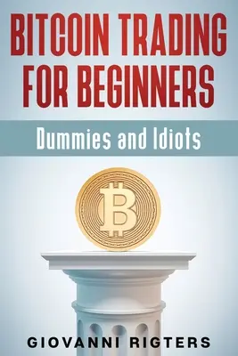Bitcoin Trading pentru începători, Dummies & Idioți - Bitcoin Trading for Beginners, Dummies & Idiots