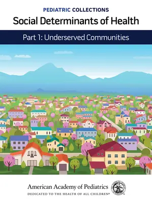 Colecții pediatrice: Determinanții sociali ai sănătății: Partea 1: Comunități insuficient deservite [Academia Americană de Pediatrie (Aap) - Pediatric Collections: Social Determinants of Health: Part 1: Underserved Communities (American Academy of Pediatrics (Aap))