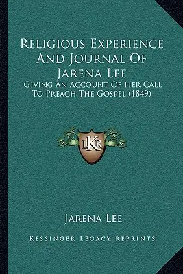 Experiența religioasă și jurnalul Jarenei Lee: O relatare a chemării sale de a predica Evanghelia (1849) - Religious Experience And Journal Of Jarena Lee: Giving An Account Of Her Call To Preach The Gospel (1849)