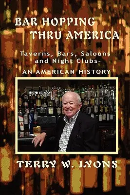 Bar Hopping thru America: America: Taverne, baruri, saloane și cluburi de noapte - O istorie americană - Bar Hopping thru America: America: Taverns, Bars, Saloons and Night Clubs - An American History