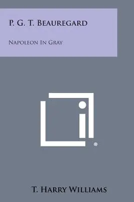 P. G. T. Beauregard: Napoleon în gri - P. G. T. Beauregard: Napoleon in Gray