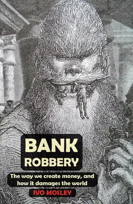 Jaful bancar: Modul în care creăm bani și cum dăunează lumii - Bank Robbery: The Way We Create Money, and How It Damages the World