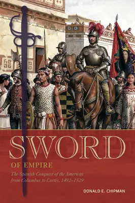 Sabia imperiului: Cucerirea spaniolă a Americilor de la Columb la Corts, 1492-1529 - Sword of Empire: The Spanish Conquest of the Americas from Columbus to Corts, 1492-1529
