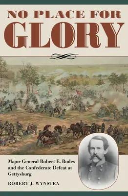 No Place for Glory: Generalul maior Robert E. Rodes și înfrângerea Confederației la Gettysburg - No Place for Glory: Major General Robert E. Rodes and the Confederate Defeat at Gettysburg