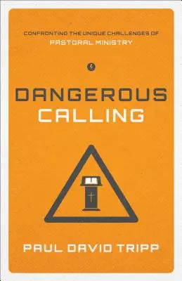 Chemarea periculoasă: Confruntarea cu provocările unice ale slujirii pastorale (Paperback Edition) - Dangerous Calling: Confronting the Unique Challenges of Pastoral Ministry (Paperback Edition)