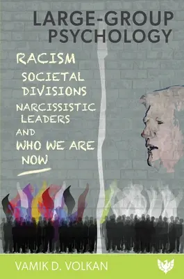 Psihologia grupurilor mari: Rasismul, diviziunile societale, liderii narcisiști și cine suntem acum - Large-Group Psychology: Racism, Societal Divisions, Narcissistic Leaders and Who We Are Now