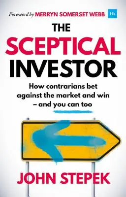 Investitorul sceptic: How Contrarians Bet Against the Market and Win - And You Can Too - The Sceptical Investor: How Contrarians Bet Against the Market and Win - And You Can Too