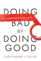 Doing Bad by Doing Good: De ce eșuează acțiunile umanitare - Doing Bad by Doing Good: Why Humanitarian Action Fails