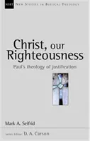 Hristos neprihănirea noastră - Teologia justificării lui Pavel (Seifrid Mark A. (Autor)) - Christ our righteousness - Paul'S Theology Of Justification (Seifrid Mark A. (Author))