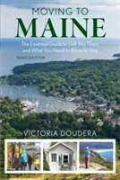 Mutarea în Maine: Ghidul esențial pentru a ajunge acolo și ce trebuie să știți pentru a rămâne, ediția a 3-a - Moving to Maine: The Essential Guide to Get You There and What You Need to Know to Stay, 3rd Edition