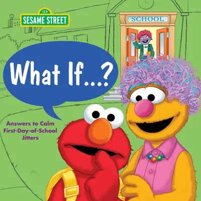 Ce-ar fi dacă . . . ? (Sesame Street): Răspunsuri pentru a calma emoțiile primei zile de școală - What If . . . ? (Sesame Street): Answers to Calm First-Day-Of-School Jitters