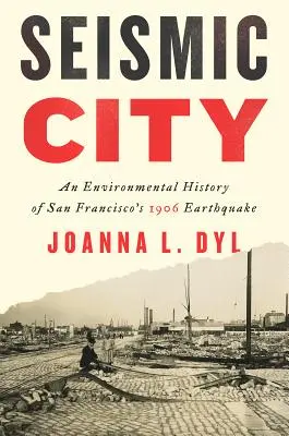 Orașul seismic: O istorie ecologică a cutremurului din San Francisco din 1906 - Seismic City: An Environmental History of San Francisco's 1906 Earthquake