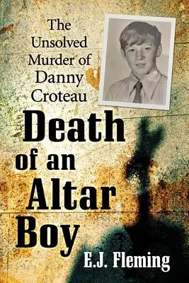 Moartea unui băiat de altar: Crima nerezolvată a lui Danny Croteau și cultura abuzurilor în Biserica Catolică - Death of an Altar Boy: The Unsolved Murder of Danny Croteau and the Culture of Abuse in the Catholic Church