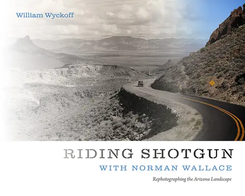 Călătorind cu pușca de vânătoare cu Norman Wallace: Refotografierea peisajului din Arizona - Riding Shotgun with Norman Wallace: Rephotographing the Arizona Landscape