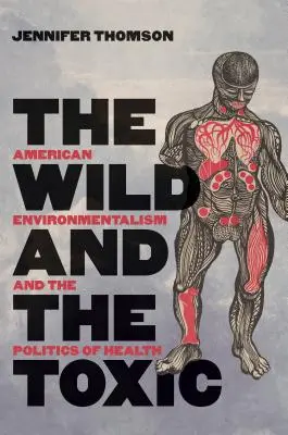 Sălbaticul și toxicul: Ecologismul american și politica sănătății - The Wild and the Toxic: American Environmentalism and the Politics of Health