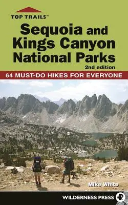 Cele mai bune trasee: Parcurile naționale Sequoia și Kings Canyon: 50 de drumeții obligatorii pentru toată lumea - Top Trails: Sequoia and Kings Canyon National Parks: 50 Must-Do Hikes for Everyone