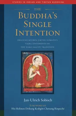 Intenția unică a lui Buddha: Declarațiile Vajra ale lui Drigung Kyobpa Jikten Sumgn din tradiția Kagy timpurie - The Buddha's Single Intention: Drigung Kyobpa Jikten Sumgn's Vajra Statements of the Early Kagy Tradition