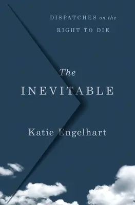 The Inevitable: Dispecerate despre dreptul de a muri - The Inevitable: Dispatches on the Right to Die